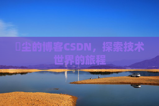 玦尘的博客CSDN,探索技术世界的旅程