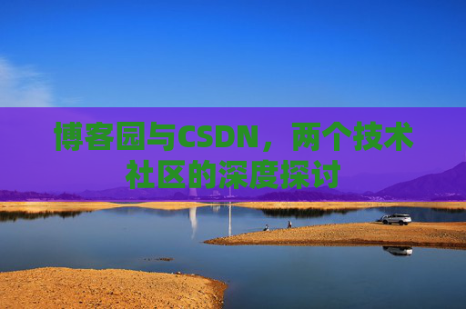 博客园与CSDN，两个技术社区的深度探讨